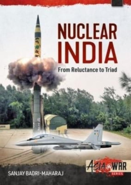Nuclear India - Developing India's Nuclear Arms from Reluctance to Triad
