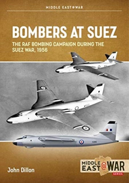 Bombers at Suez - The RAF Bombing Campaign During the Suez War, 1956