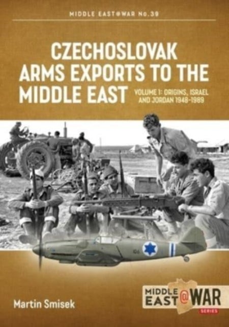 Czechoslovak Arms Exports to the Middle East - Volume 1: Israel, Jordan and Syria, 1948-1994