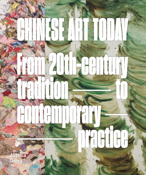 Chinese Art Today - From 20th-Century Tradition to Contemporary Practice