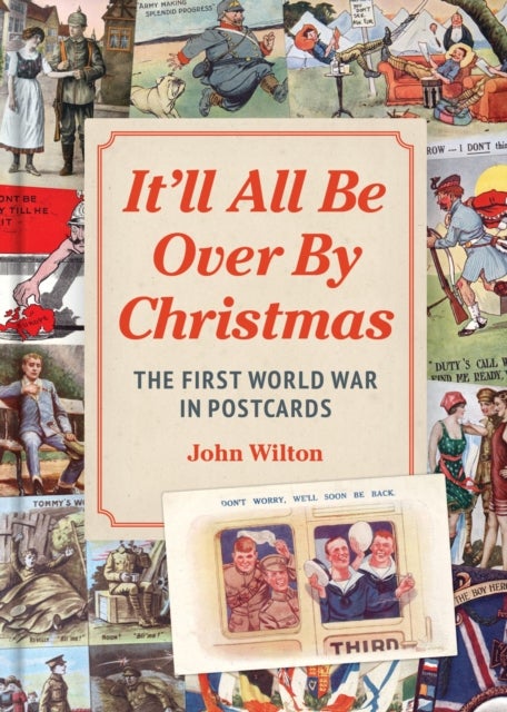 It'll All be Over by Christmas - The First World War in Postcards
