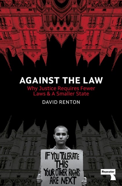Against the Law - Why Justice Requires Fewer Laws and a Smaller State