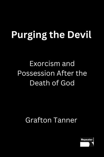 Purging the Devil - Exorcism and Possession After the Death of God