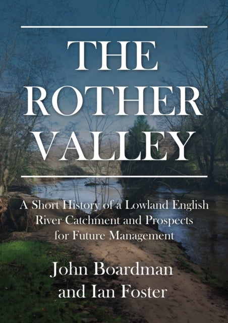 The Rother Valley - A Short History of a Lowland English River Catchment and Prospects for Future Management