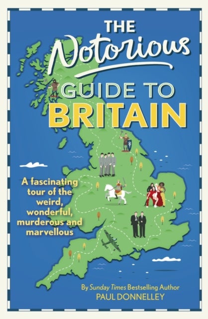 The Notorious Guide to Britain - A fascinating tour of the weird, wonderful, murderous and marvellous