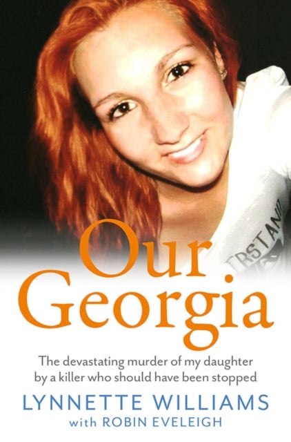 Our Georgia - The devastating murder of my daughter by a killer who should have been stopped