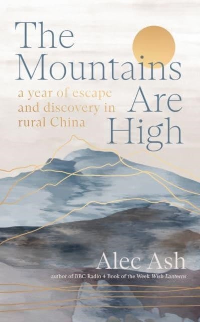The Mountains Are High - a year of escape and discovery in rural China