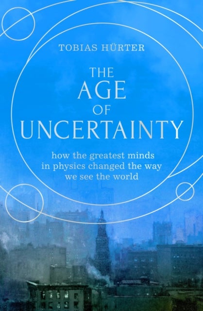 The Age of Uncertainty - how the greatest minds in physics changed the way we see the world