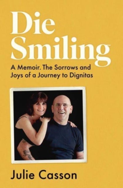 Die Smiling - A Memoir. The Sorrows and Joys of a Journey to Dignitas