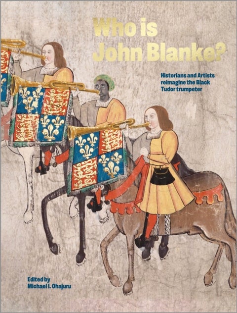 Who is John Blanke? - Artists and Historians Imagine the Black Tudor Trumpeter