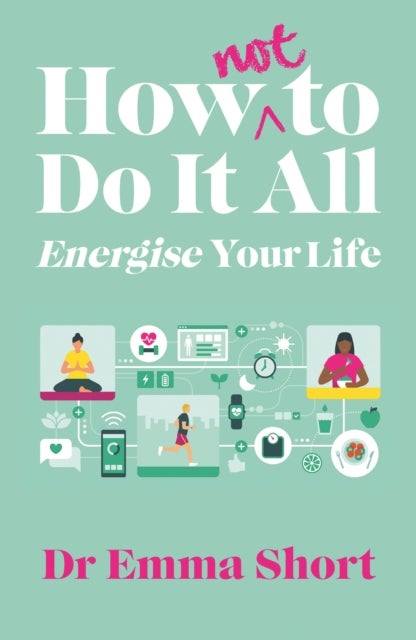 Bilde av How (not) To Do It All: Energise Your Life Av Emma Short