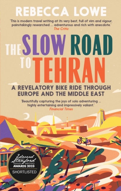The Slow Road to Tehran - A Revelatory Bike Ride Through Europe and the Middle East by Rebecca Lowe