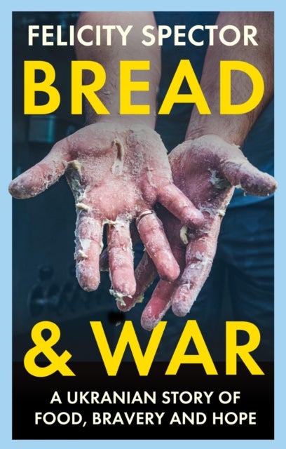 Bread and War - A Ukrainian Story of Food, Bravery and Hope