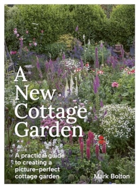 A New Cottage Garden - A practical guide to creating a picture-perfect cottage garden