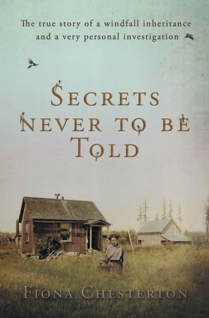 Secrets Never To Be Told - The true story of a windfall inheritance and a very personal investigation