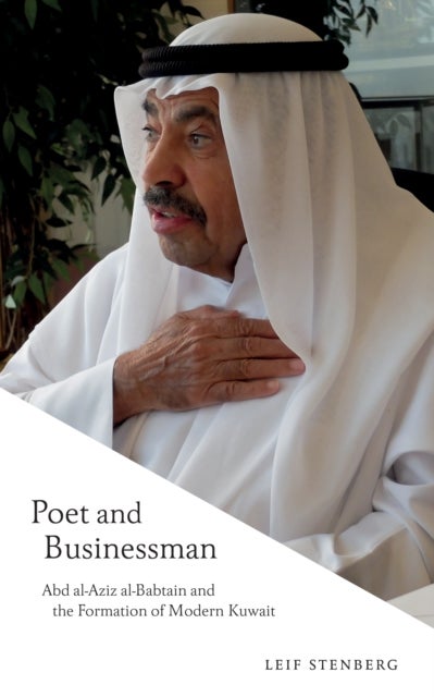 Poet and Businessman - Abd al-Aziz al-Babtain and the Formation of Modern Kuwait
