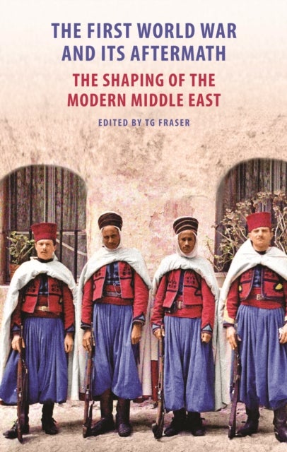 The First World War and Its Aftermath in the Middle East - The Shaping of the Modern Middle East