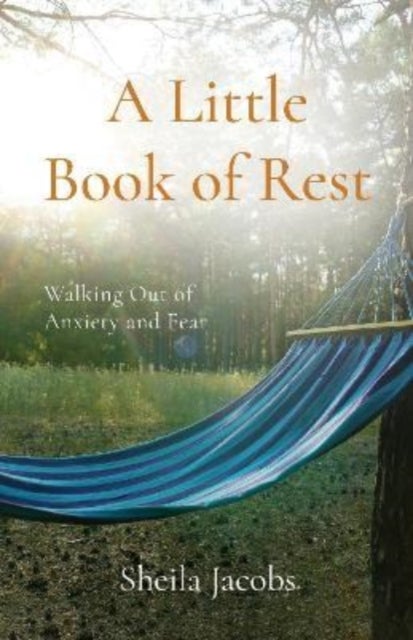 A Little Book of Rest - Walking Out of Anxiety and Fear