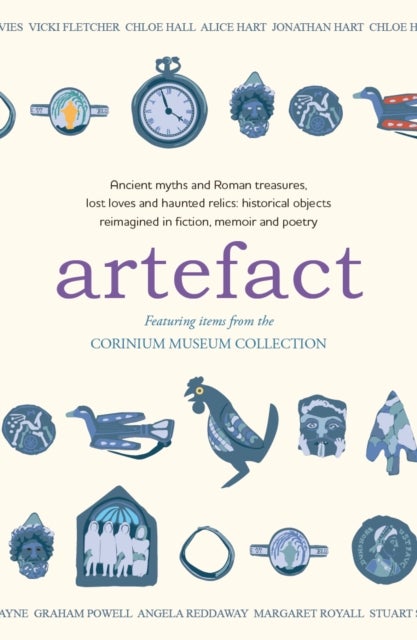 Artefact - historical objects reimagined in fiction, memoir and poetry, featuring items from the Corinium Museu