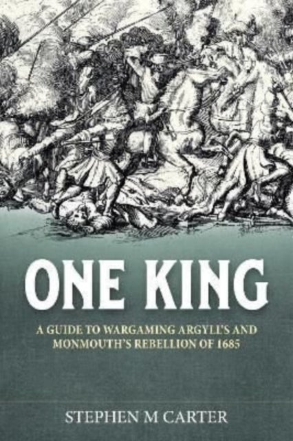 One King! - A Wargamer's Companion to Argyll's & Monmouth's Rebellion of 1685