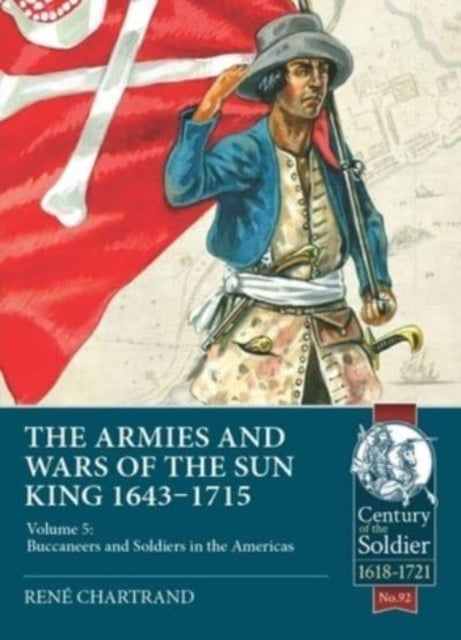 The Armies & Wars of the Sun King 1643-1715 - Volume 5: Buccaneers and Soldiers in the Americas