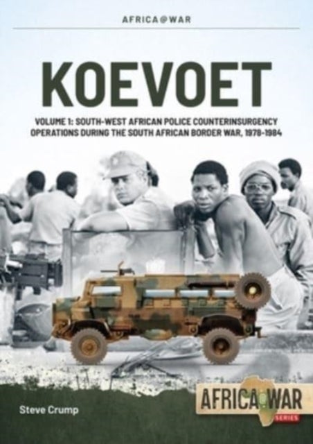 Koevoet Volume 1 - South West African Police Counter-Insurgency Operations During the South African Border War, 1978-19