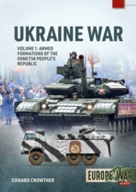 War in Ukraine Volume 1 - Armed Formations of the Donetsk People's Republic, 2014 - 2022