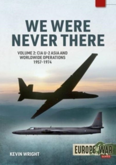 We Were Never There Volume 2 - CIA U-2 Asia and Worldwide Operations 1957-1974