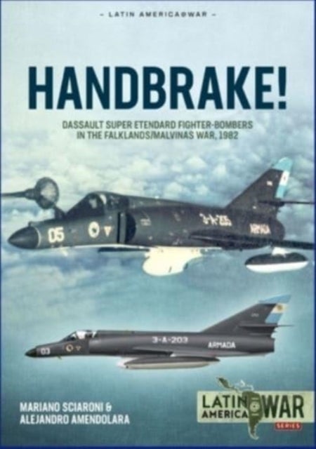 Handbrake! - Dassault Super Etendard Fighter-Bombers in the Falklands/Malvinas War, 1982