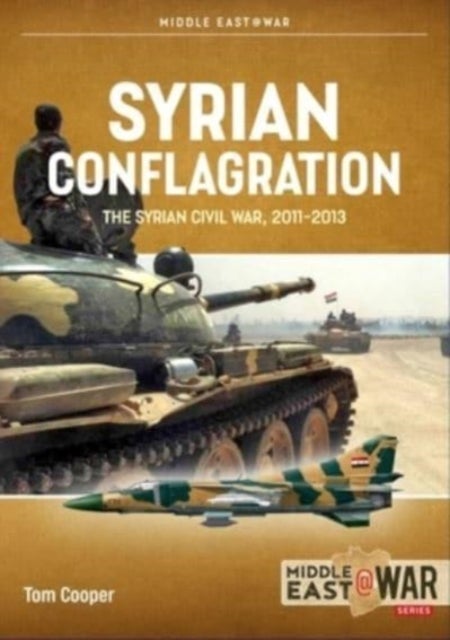 Syrian Conflagration - The Syrian Civil War 2011-2013