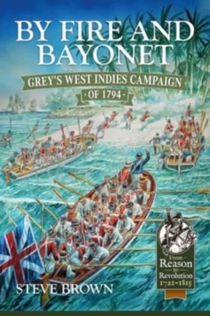 By Fire and Bayonet - Grey's West Indies Campaign of 1794