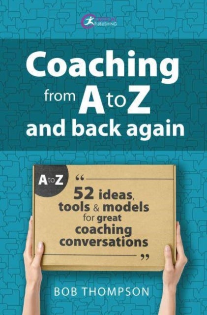 Coaching from A to Z and back again - 52 Ideas, tools and models for great coaching conversations