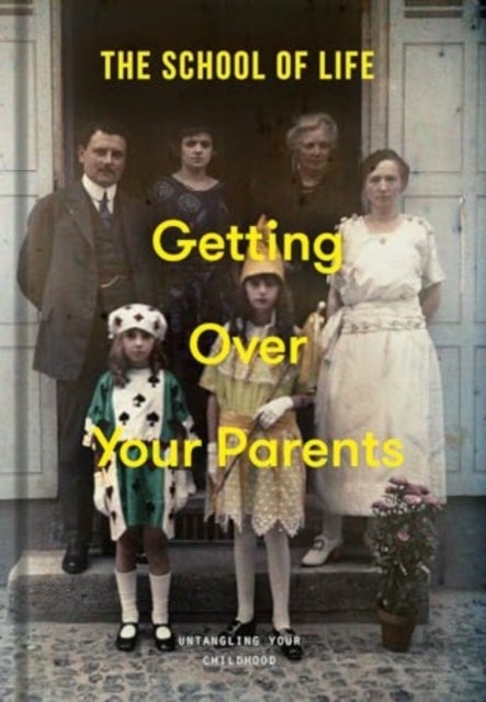 Getting Over Your Parents - Untangling your childhood