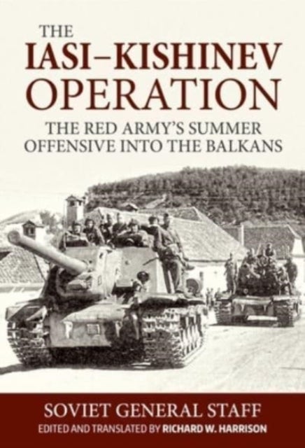 Iasi-Kishinev Operation - The Red Army's Summer Offensive Into the Balkans