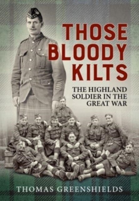 Those Bloody Kilts - The Highland Soldier in the Great War