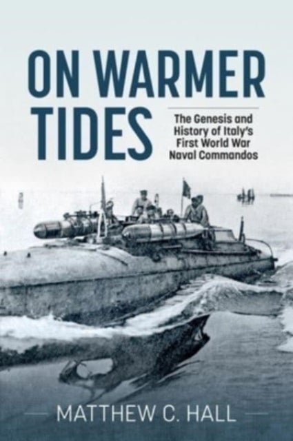 On Warmer Tides - The Genesis and History of Italy's First World War Naval Commandos