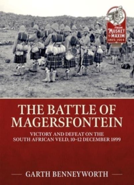 The Battle of Magersfontein - Victory and Defeat on the South African Veld, 10-12 December 1899