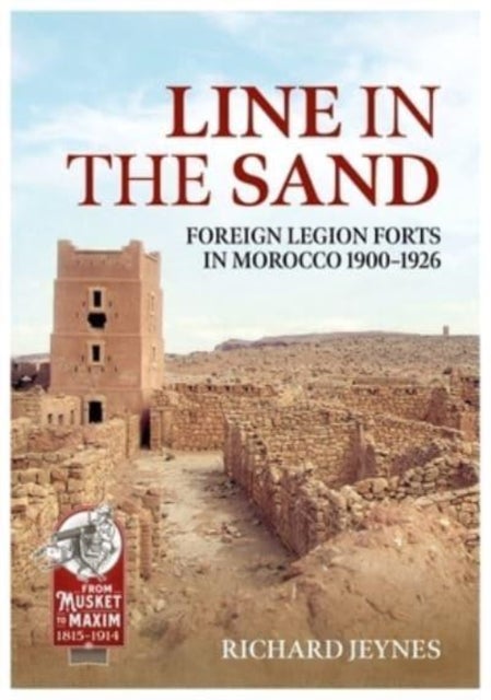 Line in the Sand - French Foreign Legion Forts and Fortifications in Morocco 1900 - 1926