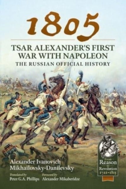 Bilde av 1805 - Tsar Alexander&#039;s First War With Napoleon Av Alexander Ivanovich Mikhailovsky-danilevsky