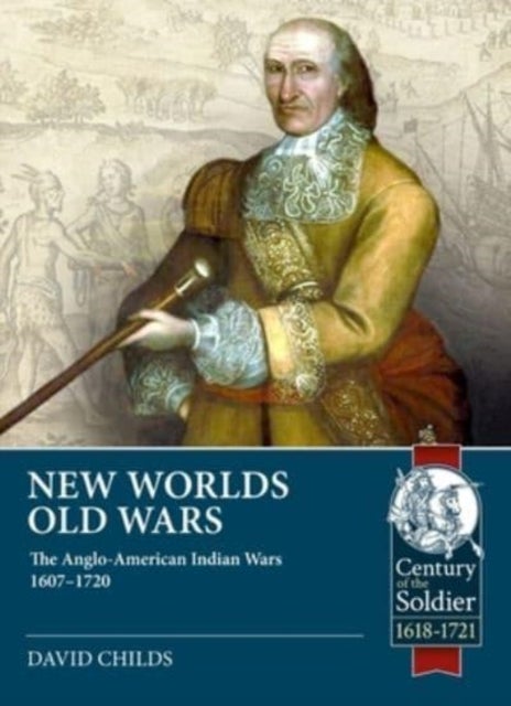 New Worlds: Old Wars - The Anglo-American Indian Wars, 1607 - 1720