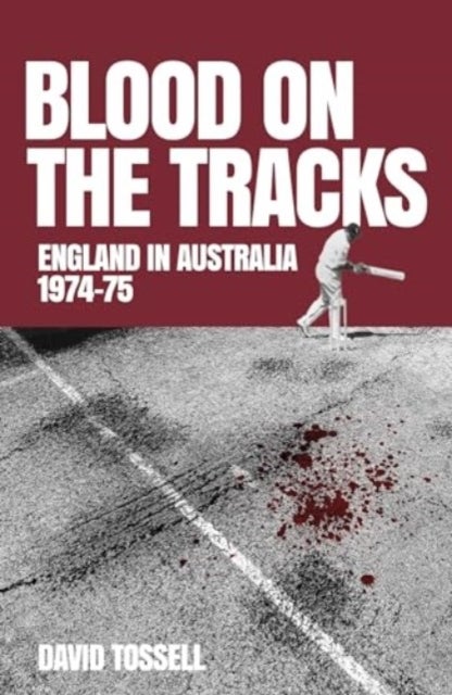 Blood on the Tracks - England in Australia: The 1974-75 Ashes