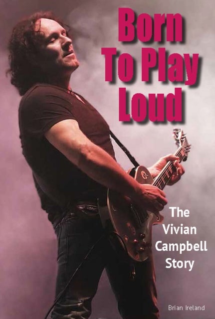 Born To Play Loud - The Vivian Campbell Story
