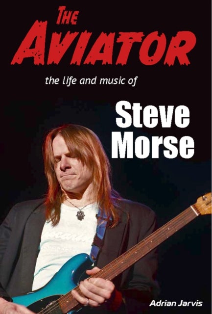 The Aviator - The Life and Music of Steve Morse