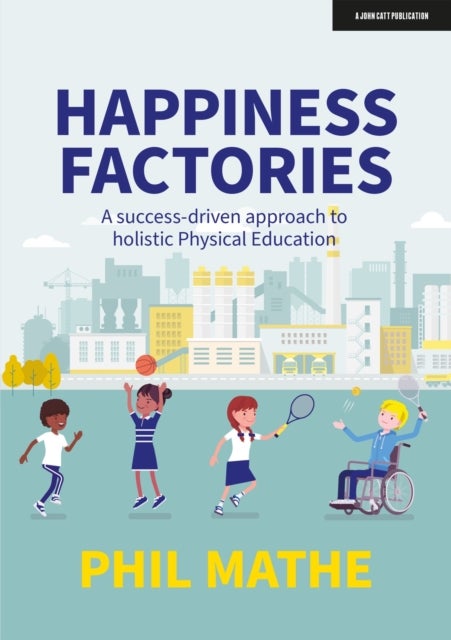Bilde av Happiness Factories: A Success-driven Approach To Holistic Physical Education Av Phil Mathe