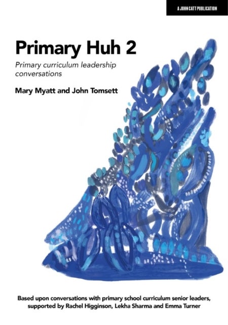 Bilde av Primary Huh 2: Primary Curriculum Leadership Conversations Av John Tomsett, Mary Myatt
