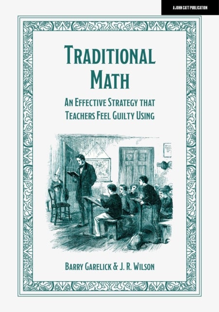 Bilde av Traditional Math: An Effective Strategy That Teachers Feel Guilty Using Av Barry Garelick, J. R. Wilson