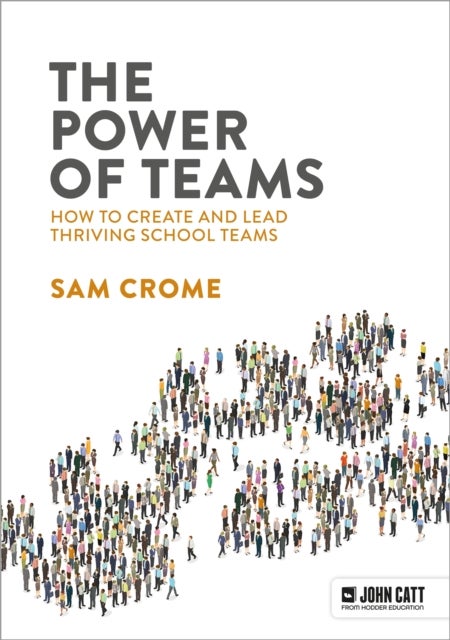 Bilde av The Power Of Teams: How To Create And Lead Thriving School Teams Av Samuel Crome