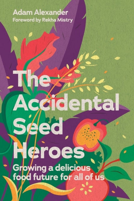The Accidental Seed Heroes - Growing a delicious food future for all of us