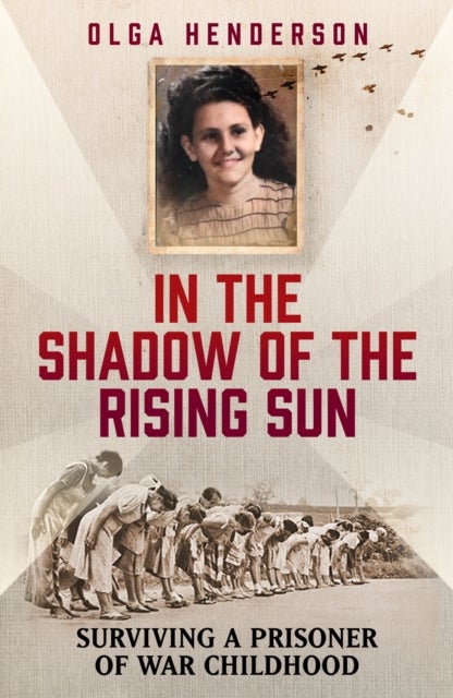 In the Shadow of the Rising Sun - Surviving a Prisoner of War Childhood