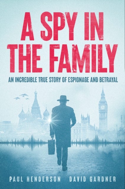 A Spy In The Family - An Incredible True Story of Espionage and Betrayal
